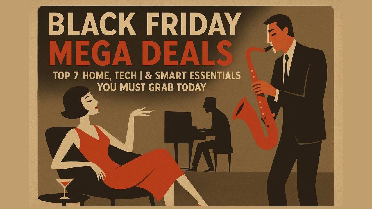 🔥 Black Friday Mega Deals: Top 7 Home, Tech & Smart Essentials You Must Grab Today
